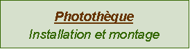 Zone de Texte: PhotothqueInstallation et montage